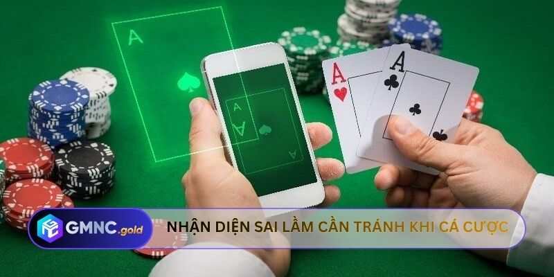 Nhận diện sai lầm cần tránh khi cá cược