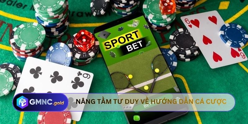 Nâng tầm tư duy về hướng dẫn cá cược